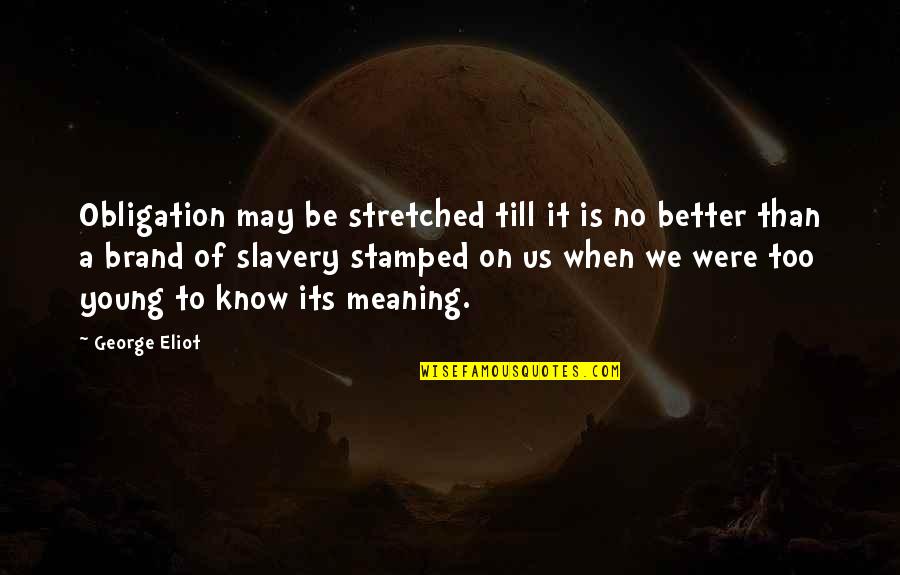 Its May Quotes By George Eliot: Obligation may be stretched till it is no Its May Quotes By George Eliot: Obligation may be stretched till it is no