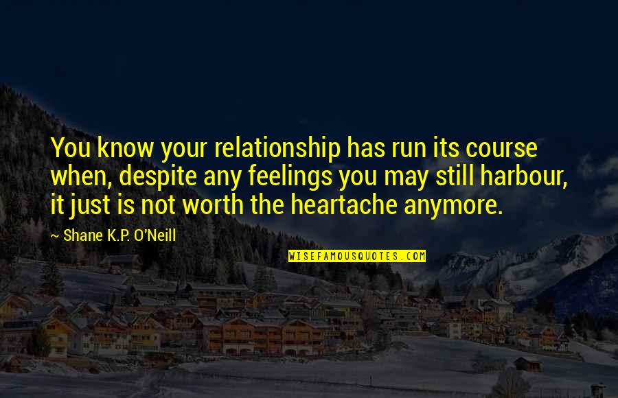 Its May Quotes By Shane K.P. O'Neill: You know your relationship has run its course Its May Quotes By Shane K.P. O'Neill: You know your relationship has run its course