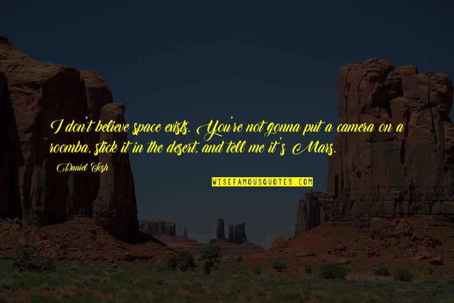 It's Me And You Quotes By Daniel Tosh: I don't believe space exists. You're not gonna It's Me And You Quotes By Daniel Tosh: I don't believe space exists. You're not gonna