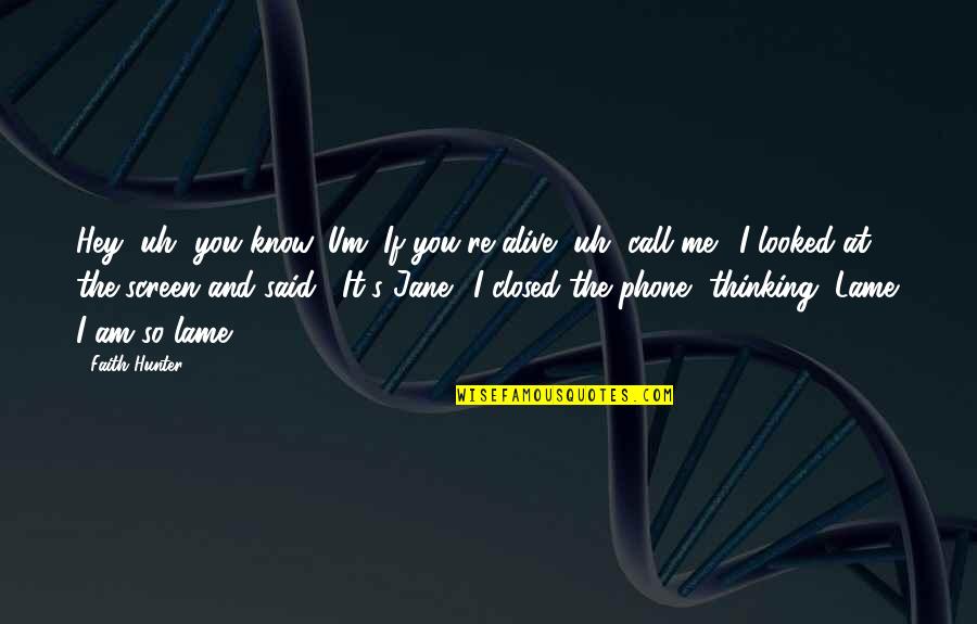 It's Me And You Quotes By Faith Hunter: Hey, uh, you know. Um. If you're alive,