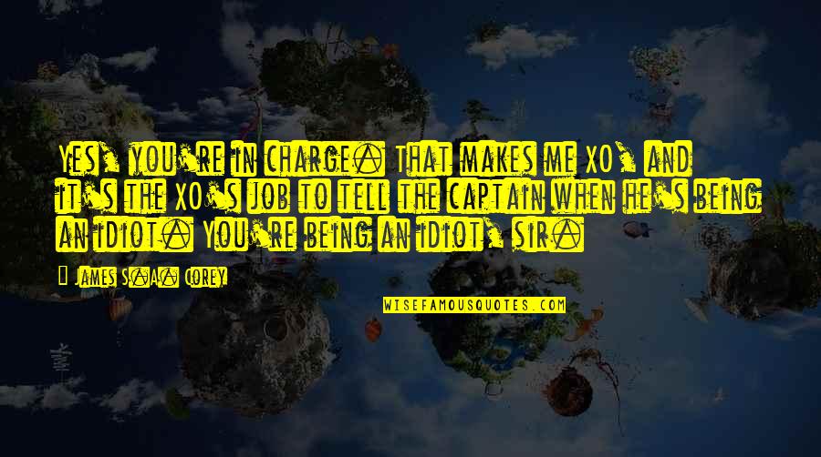 It's Me And You Quotes By James S.A. Corey: Yes, you're in charge. That makes me XO,