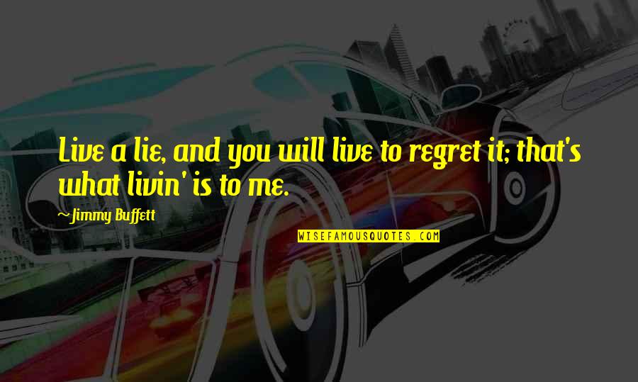 It's Me And You Quotes By Jimmy Buffett: Live a lie, and you will live to