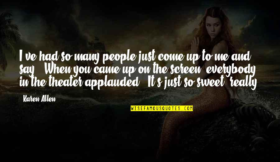 It's Me And You Quotes By Karen Allen: I've had so many people just come up