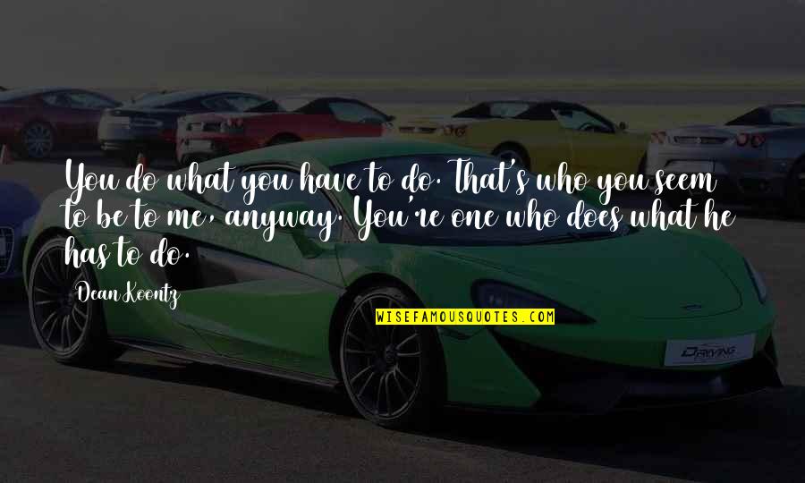 Its Me Eddie Quotes By Dean Koontz: You do what you have to do. That's