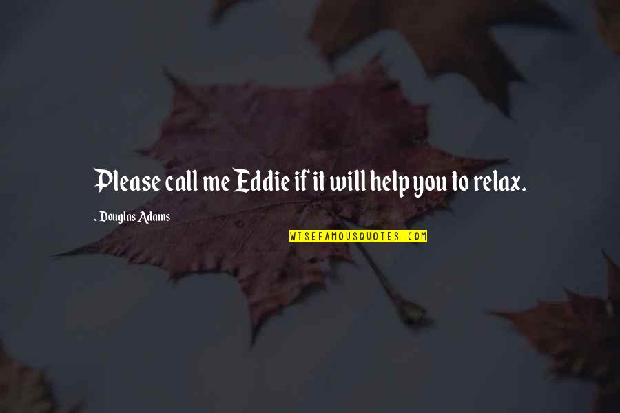 Its Me Eddie Quotes By Douglas Adams: Please call me Eddie if it will help