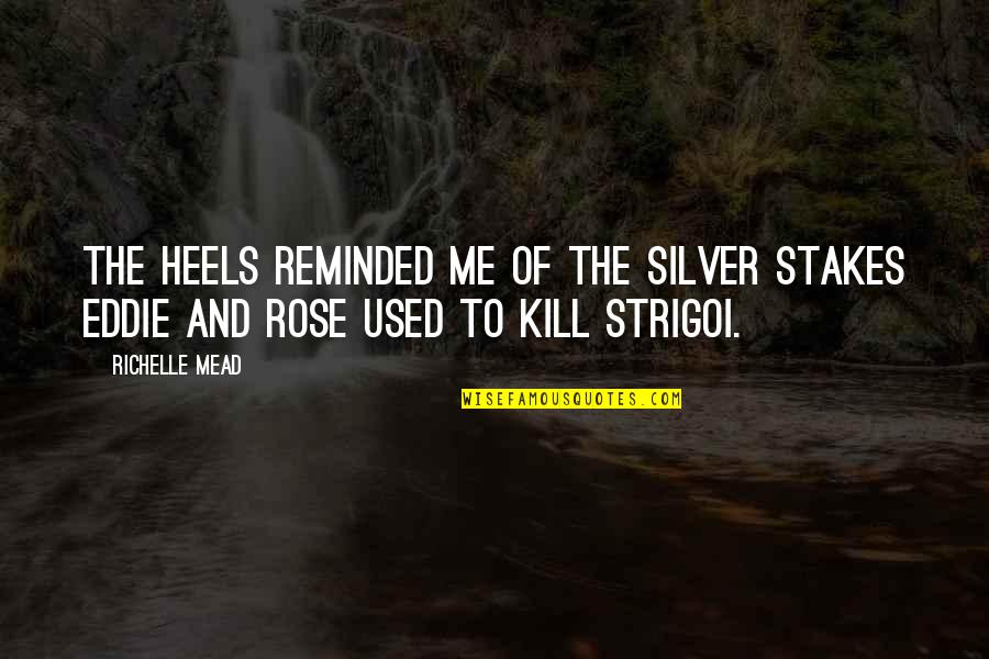 Its Me Eddie Quotes By Richelle Mead: The heels reminded me of the silver stakes