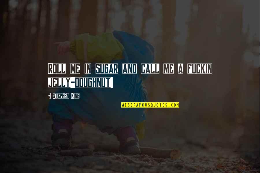 Its Me Eddie Quotes By Stephen King: Roll me in sugar and call me a
