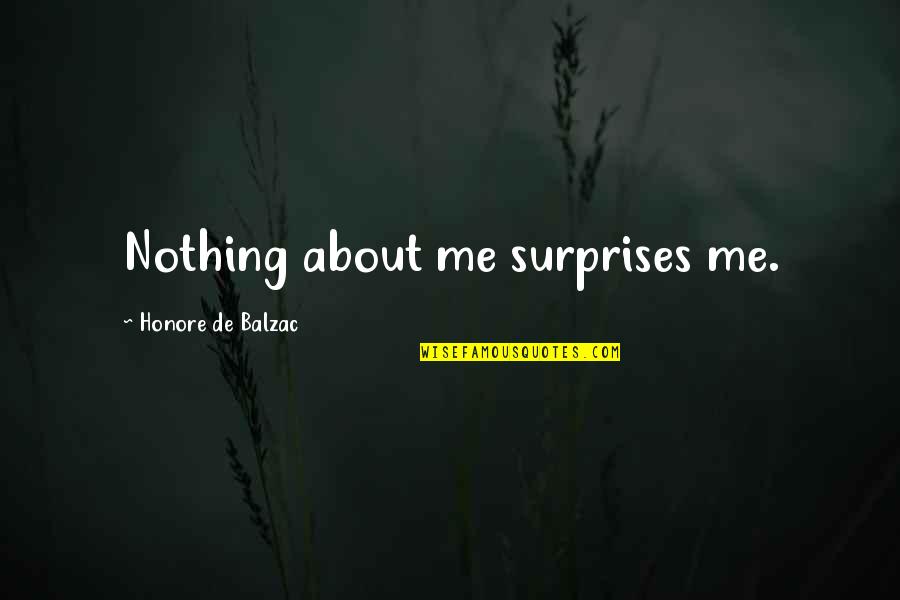 It's Me Or Nothing Quotes By Honore De Balzac: Nothing about me surprises me.