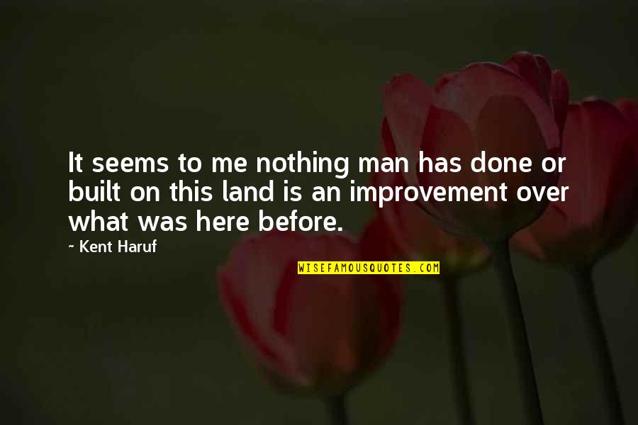 It's Me Or Nothing Quotes By Kent Haruf: It seems to me nothing man has done