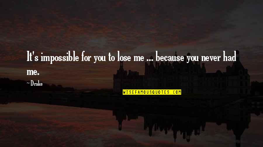 It's Me Quotes By Drake: It's impossible for you to lose me ...