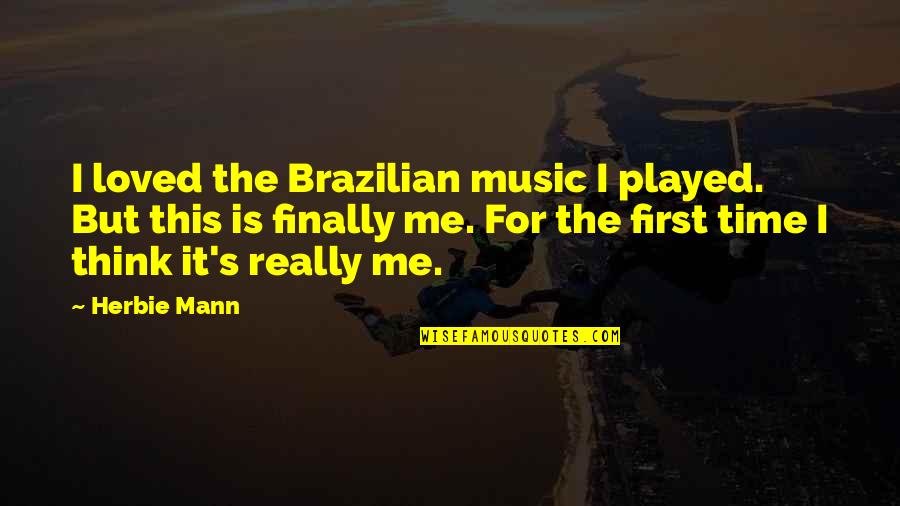 It's Me Time Quotes By Herbie Mann: I loved the Brazilian music I played. But