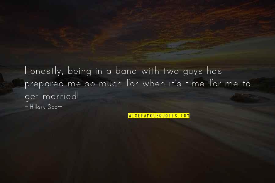 It's Me Time Quotes By Hillary Scott: Honestly, being in a band with two guys