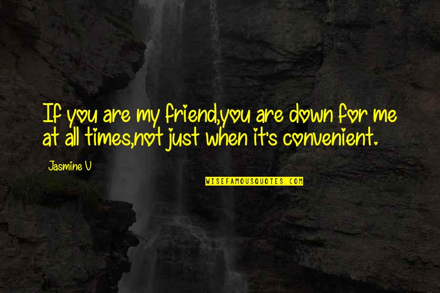 It's Me Time Quotes By Jasmine V: If you are my friend,you are down for