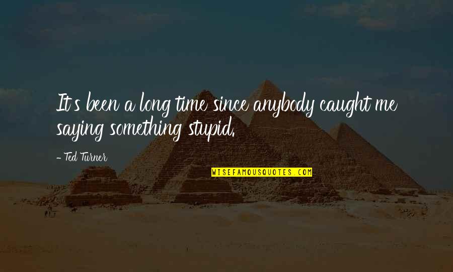 It's Me Time Quotes By Ted Turner: It's been a long time since anybody caught