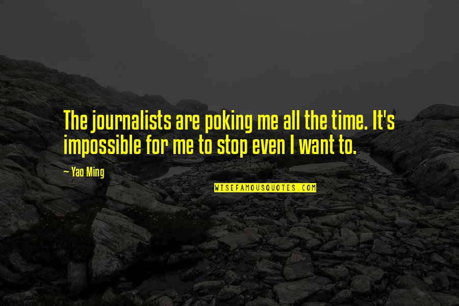 It's Me Time Quotes By Yao Ming: The journalists are poking me all the time.