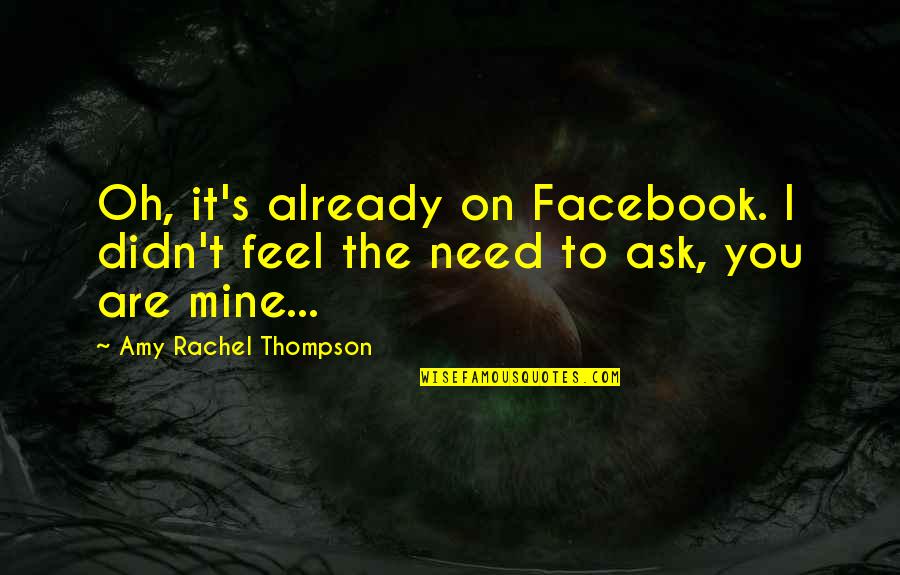 It's Mine Quotes By Amy Rachel Thompson: Oh, it's already on Facebook. I didn't feel