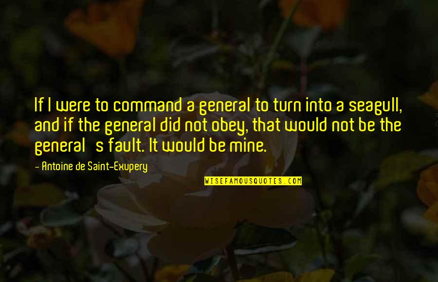 It's Mine Quotes By Antoine De Saint-Exupery: If I were to command a general to