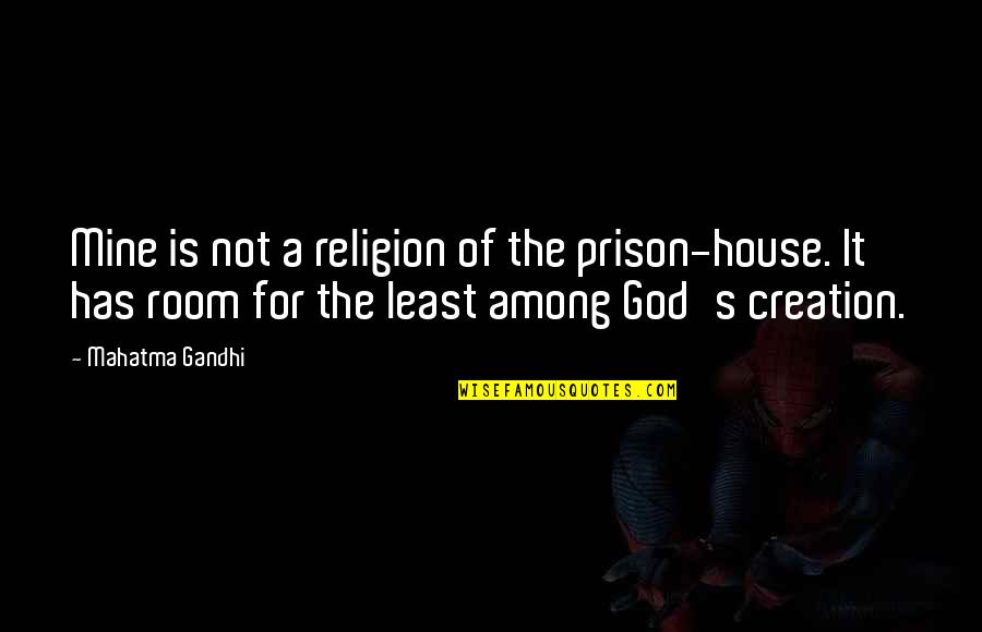 It's Mine Quotes By Mahatma Gandhi: Mine is not a religion of the prison-house.