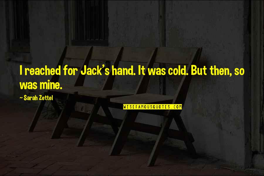 It's Mine Quotes By Sarah Zettel: I reached for Jack's hand. It was cold.