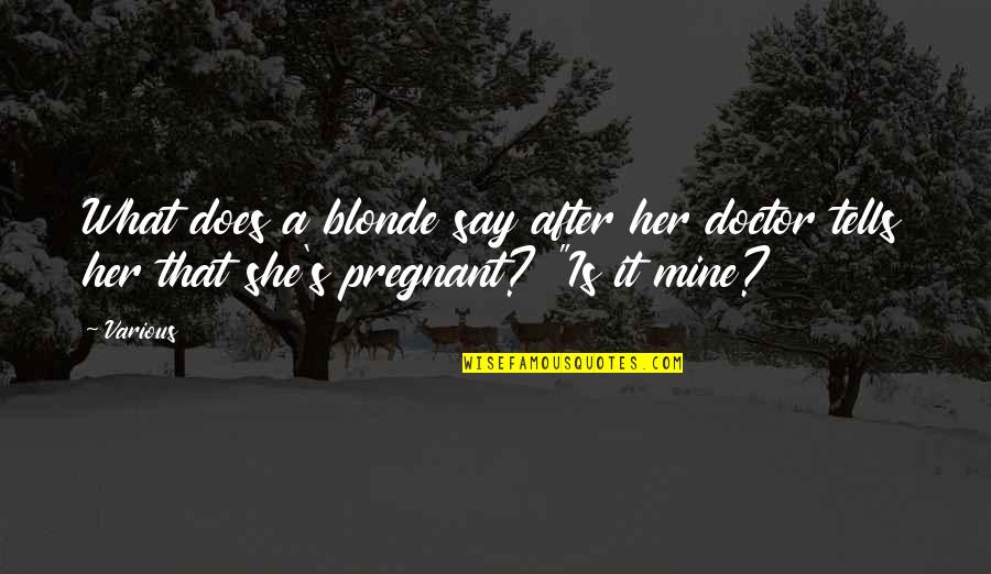 It's Mine Quotes By Various: What does a blonde say after her doctor