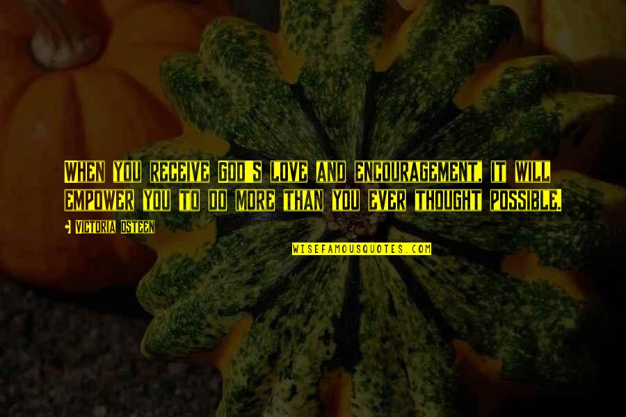 It's More Than Love Quotes By Victoria Osteen: When you receive God's love and encouragement, it It's More Than Love Quotes By Victoria Osteen: When you receive God's love and encouragement, it