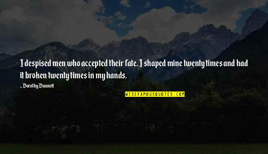 It's My Fate Quotes By Dorothy Dunnett: I despised men who accepted their fate. I