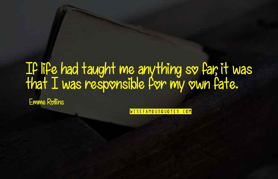 It's My Fate Quotes By Emme Rollins: If life had taught me anything so far,