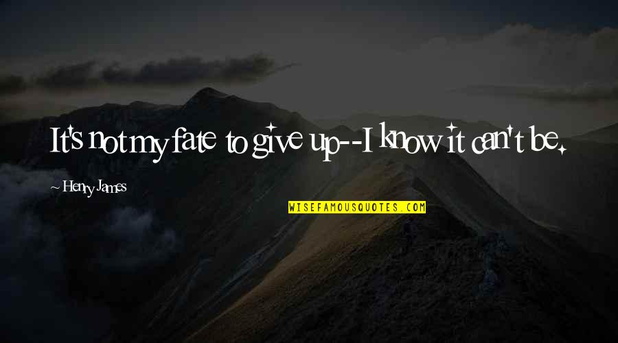 It's My Fate Quotes By Henry James: It's not my fate to give up--I know