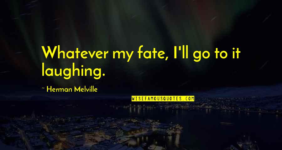 It's My Fate Quotes By Herman Melville: Whatever my fate, I'll go to it laughing.