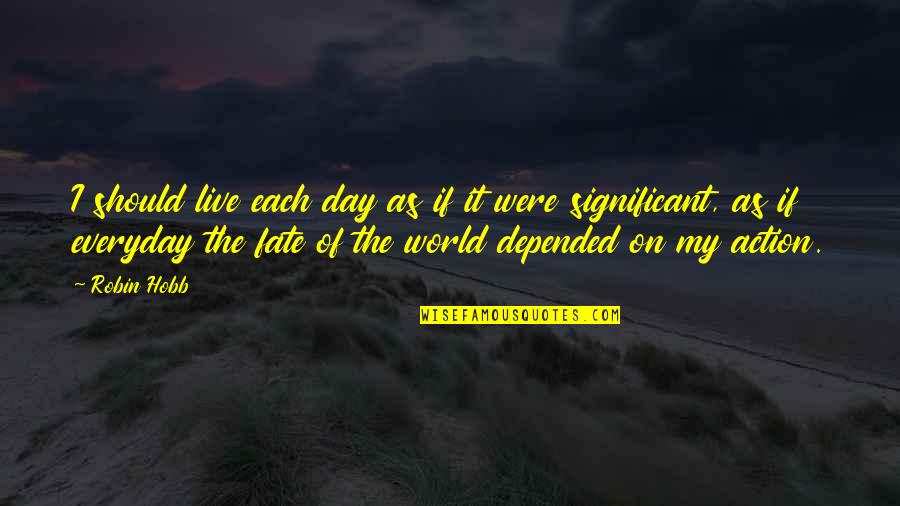 It's My Fate Quotes By Robin Hobb: I should live each day as if it