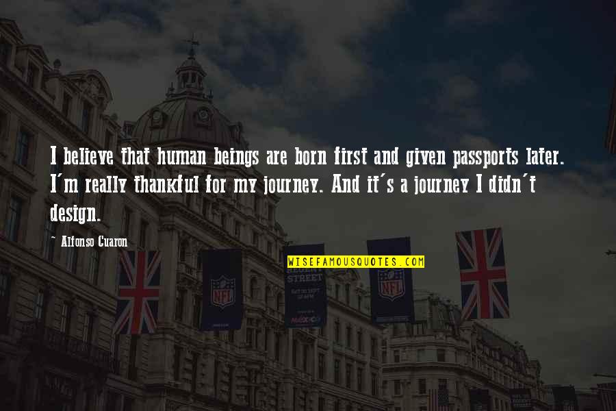 It's My Journey Quotes By Alfonso Cuaron: I believe that human beings are born first It's My Journey Quotes By Alfonso Cuaron: I believe that human beings are born first
