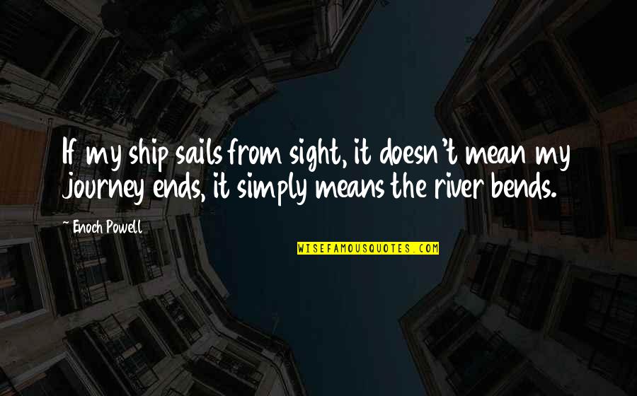 It's My Journey Quotes By Enoch Powell: If my ship sails from sight, it doesn't It's My Journey Quotes By Enoch Powell: If my ship sails from sight, it doesn't