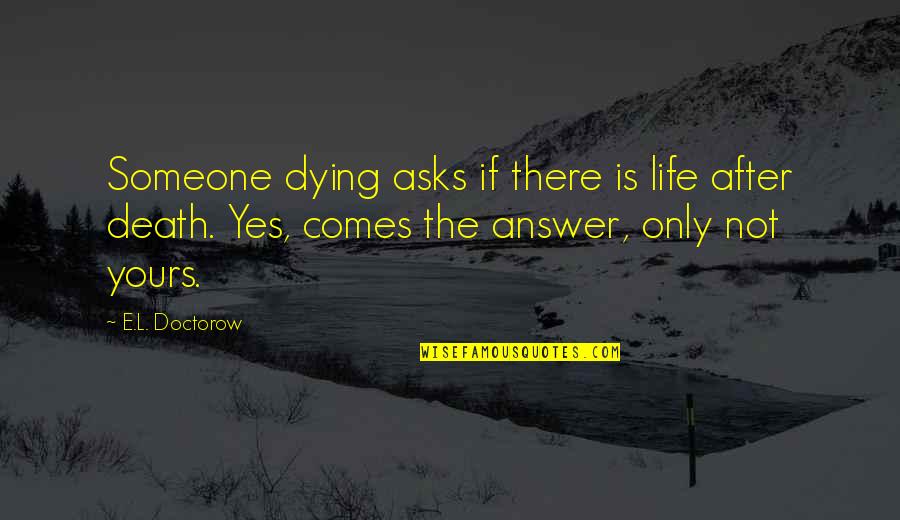 It's My Life Not Yours Quotes By E.L. Doctorow: Someone dying asks if there is life after