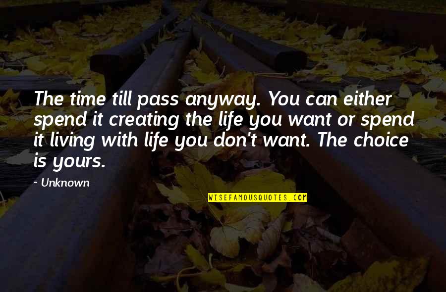 It's My Life Not Yours Quotes By Unknown: The time till pass anyway. You can either