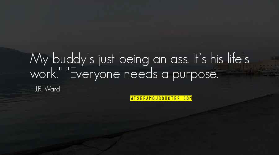 It's My Life Quotes By J.R. Ward: My buddy's just being an ass. It's his