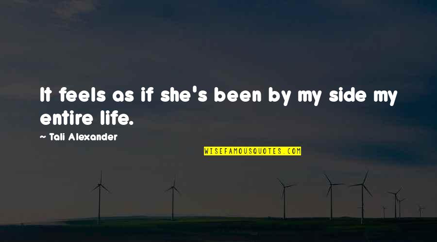 It's My Life Quotes By Tali Alexander: It feels as if she's been by my
