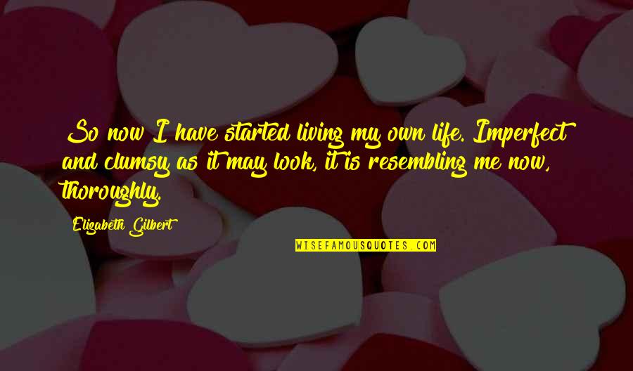 It's My Own Life Quotes By Elizabeth Gilbert: So now I have started living my own