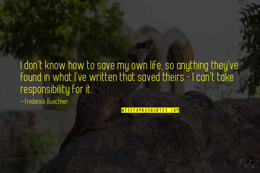 It's My Own Life Quotes By Frederick Buechner: I don't know how to save my own