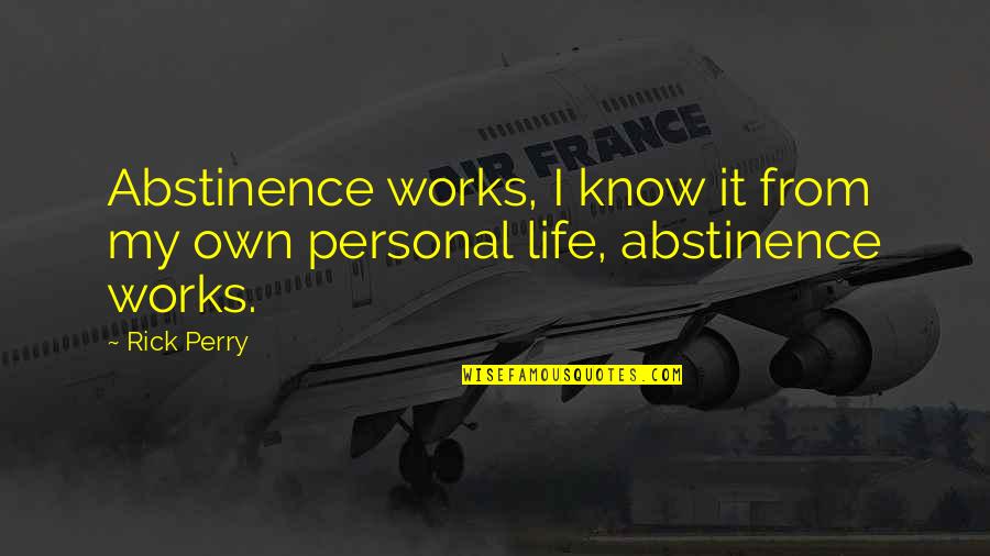 It's My Own Life Quotes By Rick Perry: Abstinence works, I know it from my own