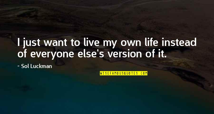 It's My Own Life Quotes By Sol Luckman: I just want to live my own life