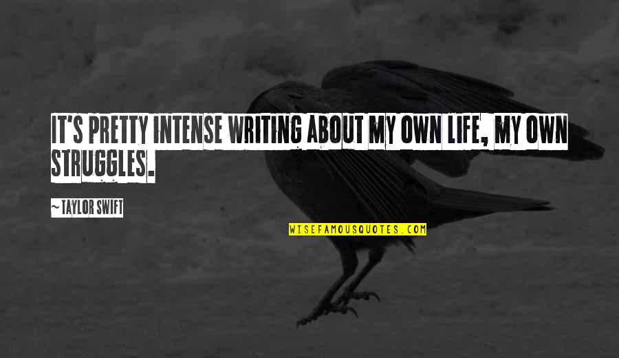 It's My Own Life Quotes By Taylor Swift: It's pretty intense writing about my own life,