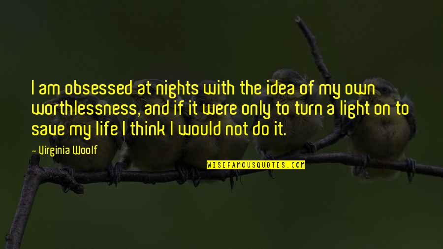It's My Own Life Quotes By Virginia Woolf: I am obsessed at nights with the idea