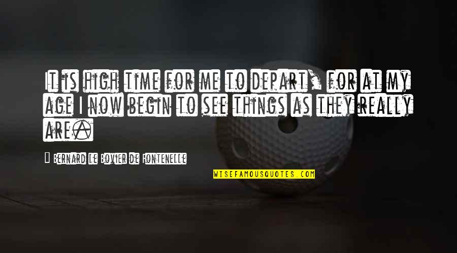 It's My Time Now Quotes By Bernard Le Bovier De Fontenelle: It is high time for me to depart,