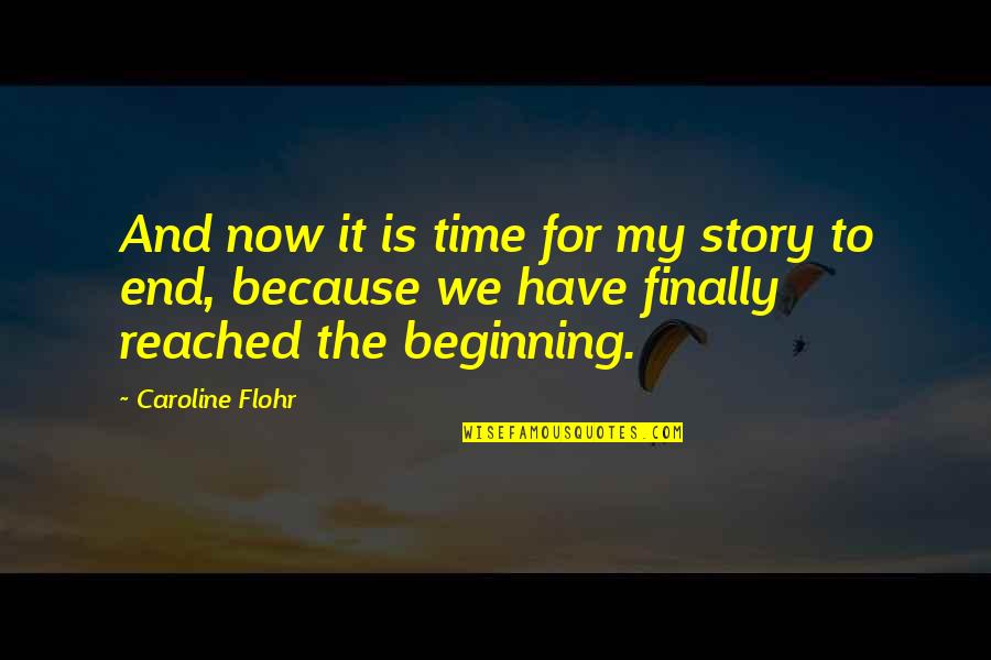 It's My Time Now Quotes By Caroline Flohr: And now it is time for my story