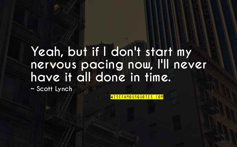 It's My Time Now Quotes By Scott Lynch: Yeah, but if I don't start my nervous