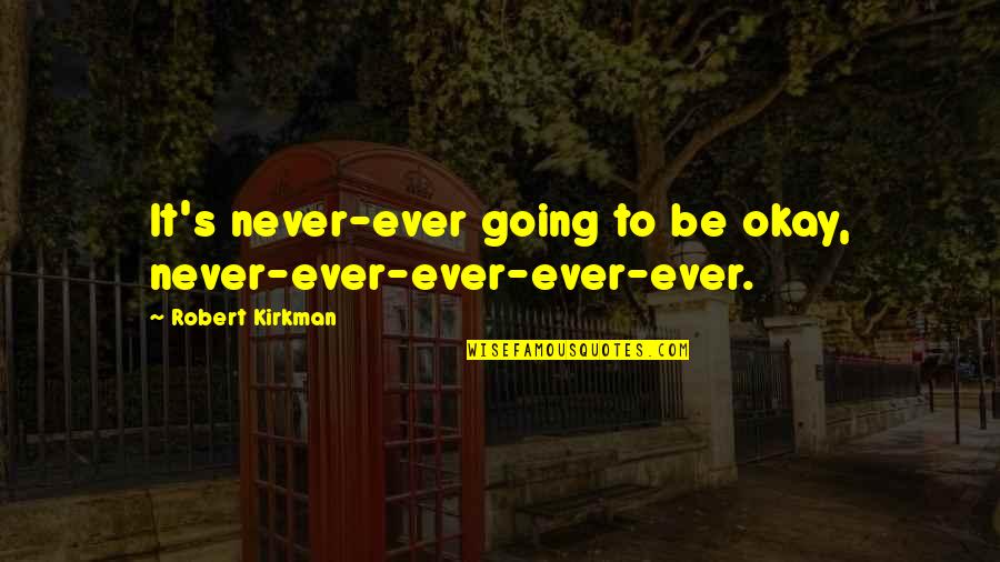 It's Never Going To Be Okay Quotes By Robert Kirkman: It's never-ever going to be okay, never-ever-ever-ever-ever.