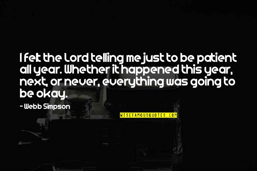 It's Never Going To Be Okay Quotes By Webb Simpson: I felt the Lord telling me just to