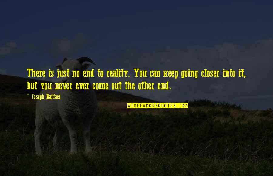 It's Never The End Quotes By Joseph Raffael: There is just no end to reality. You