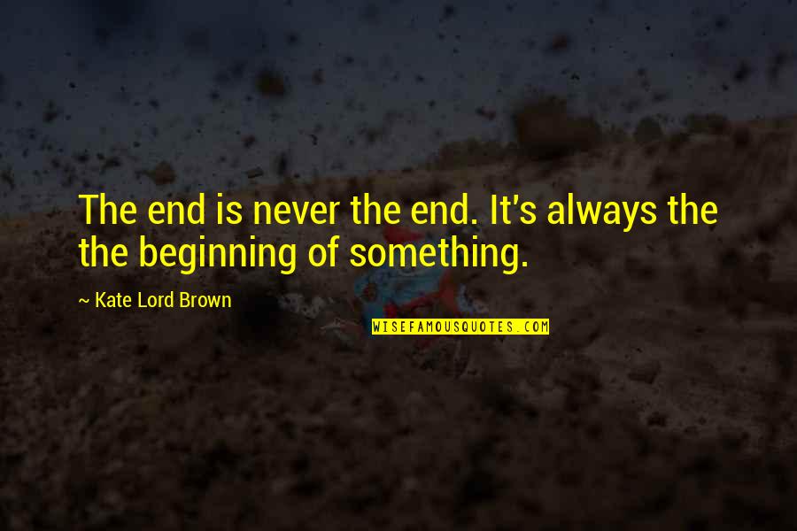 It's Never The End Quotes By Kate Lord Brown: The end is never the end. It's always