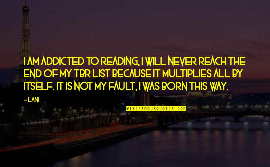 It's Never The End Quotes By Lani: I am addicted to reading, I will never